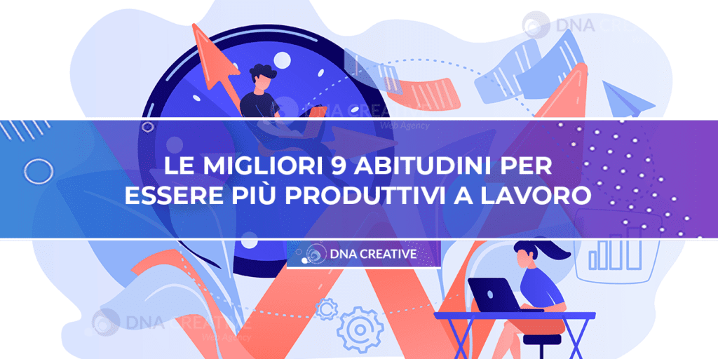 Le-migliori-9-abitudini-per-essere-più-produttivi-a-lavoro---Produttività-a-lavoro---DNA-Creative-Web-Agency